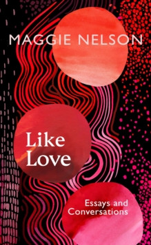 Like Love : Essays and Conversations