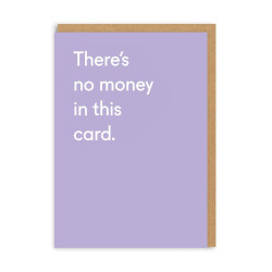 There?s No Money In This Card Greeting Card