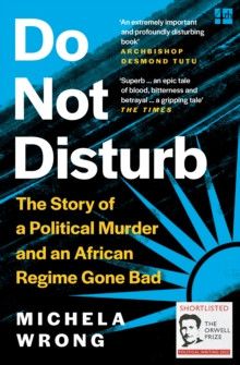 Do Not Disturb : The Story of a Political Murder and an African Regime Gone Bad