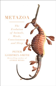 Metazoa : Animal Minds and the Birth of Consciousness