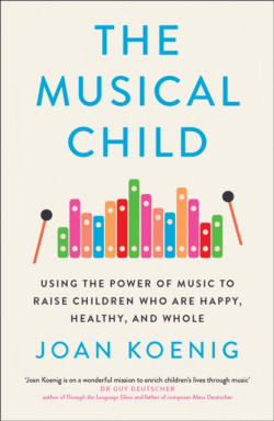 The Musical Child : Using the Power of Music to Raise Children Who are Happy, Healthy, and Whole
