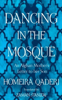Dancing in the Mosque : An Afghan Mothers Letter to Her Son