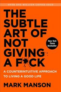 The Subtle Art of Not Giving a F*ck : A Counterintuitive Approach to Living a Good Life
