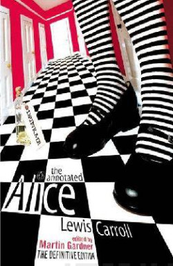 The Annotated Alice : The Definitive Edition: Alice?s Adventures in Wonderland and Through the Looking Glass
