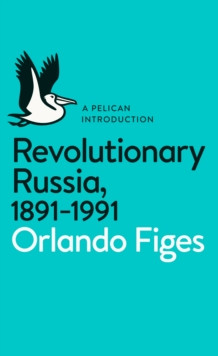 Revolutionary Russia, 1891-1991 : A Pelican Introduction