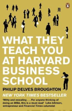 What They Teach You at Harvard Business School : The Internationally-Bestselling Business Classic