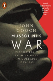 Mussolini?s War : Fascist Italy from Triumph to Collapse, 1935-1943
