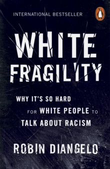 White Fragility : Why It’s So Hard for White People to Talk About Racism