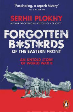 Forgotten Bastards of the Eastern Front : An Untold Story of World War II