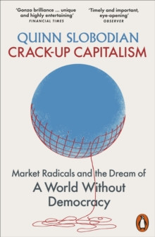 Crack-Up Capitalism : Market Radicals and the Dream of a World Without Democracy