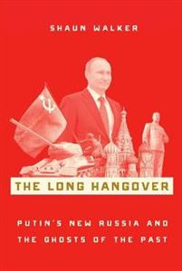 The Long Hangover : Putins New Russia and the Ghosts of the Past