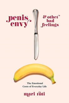 Penis Envy and Other Bad Feelings : The Emotional Costs of Everyday Life