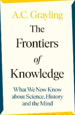 The Frontiers of Knowledge : What We Know About Science, History and The Mind