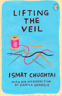 Lifting the Veil : Introduction by the winner of the 2018 Womens Prize for Fiction Kamila Shamsie