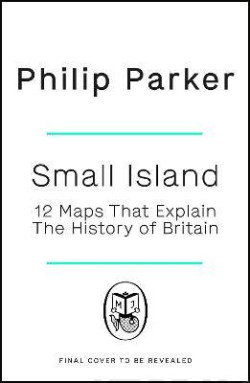 Small Island : 12 Maps That Explain The History of Britain