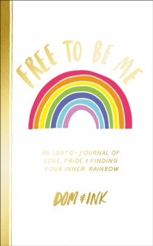 Free To Be Me : An LGBTQ+ Journal of Love, Pride and Finding Your Inner Rainbow