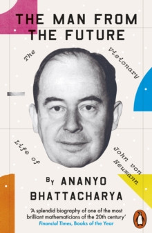 The Man from the Future : The Visionary Life of John von Neumann