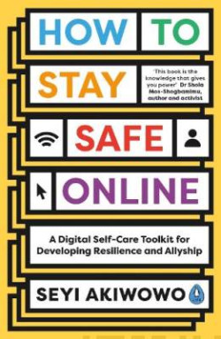 How to Stay Safe Online : A digital self-care toolkit for developing resilience and allyship