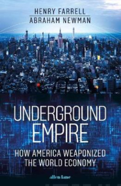 Underground Empire : How America Weaponized the World Economy