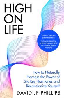 High on Life : How to naturally harness the power of six key hormones and revolutionise yourself
