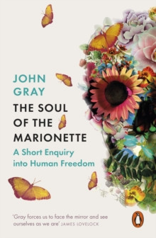 The Soul of the Marionette : A Short Enquiry into Human Freedom