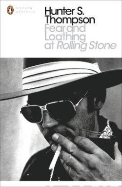 Fear and Loathing at Rolling Stone : The Essential Writing of Hunter S. Thompson