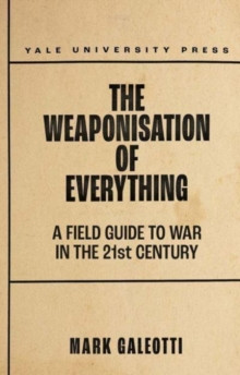 The Weaponisation of Everything : A Field Guide to the New Way of War