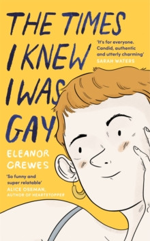 The Times I Knew I Was Gay : A Graphic Memoir ?for everyone. Candid, authentic and utterly charming? Sarah Waters