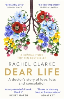 Dear Life : A Doctors Story of Love, Loss and Consolation