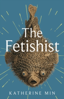 The Fetishist : a darkly comic tale of rage and revenge - ?Exceptionally funny, frequently sexy? Pandora Sykes