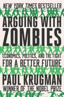 Arguing with Zombies : Economics, Politics, and the Fight for a Better Future