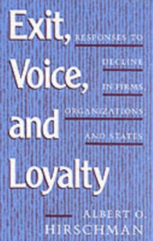 Exit, Voice, and Loyalty : Responses to Decline in Firms, Organizations, and States