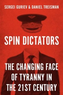 Spin Dictators : The Changing Face of Tyranny in the 21st Century