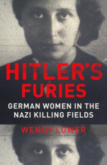 Hitler?s Furies:German Women in the Nazi Killing Fields
