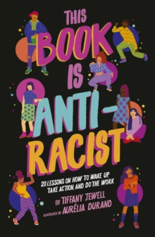 This Book Is Anti-Racist : 20 lessons on how to wake up, take action, and do the work