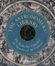 The Astronomers? Library : The Books that Unlocked the Mysteries of the Universe