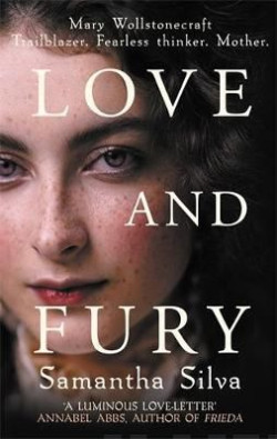 Love and Fury : Mary Wollstonecraft - Trailblazer. Fearless Thinker. Mother.