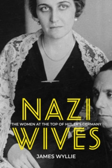 Nazi Wives : The Women at the Top of Hitlers Germany