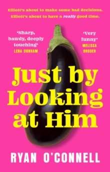 Just By Looking at Him : The filthiest, most hilarious and original novel of the year