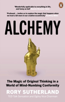 Alchemy : The Magic of Original Thinking in a World of Mind-Numbing Conformity