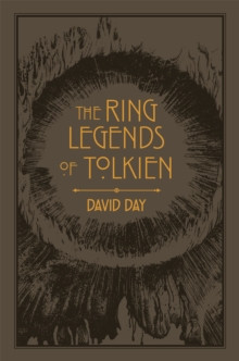 The Ring Legends of Tolkien : An Illustrated Exploration of Rings in Tolkien?s World, and the Sources that Inspired his Work from Myth, Literature and History