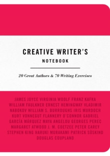 Creative Writers Notebook : 20 Great Authors & 70 Writing Exercises