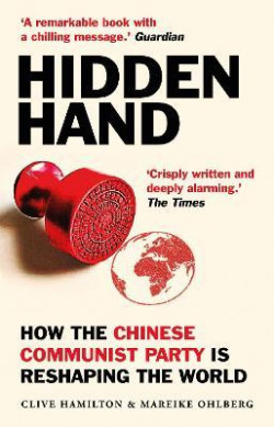 Hidden Hand : Exposing How the Chinese Communist Party is Reshaping the World