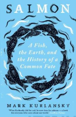 Salmon : A Fish, the Earth, and the History of a Common Fate