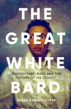 The Great White Bard : Shakespeare, Race and the Future of His Legacy