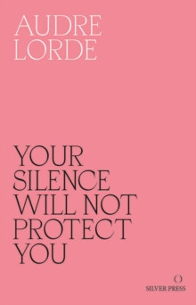 Your Silence Will Not Protect You : Essays and Poems