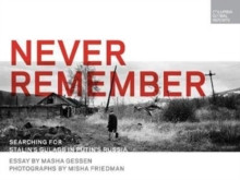 Never Remember : Searching for Stalins Gulags in Putins Russia