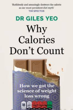 Why Calories Don?t Count : How we got the science of weight loss wrong