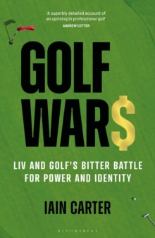 Golf Wars : LIV and Golf?s Bitter Battle for Power and Identity