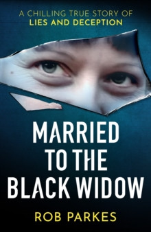 Married to the Black Widow : A chilling true story of lies and deception
